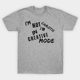 I'm Not Chaotic I'm In Creative Mode Life Instructions T-Shirt